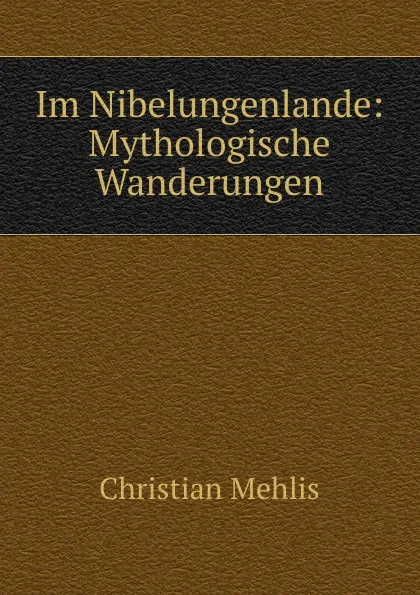 Обложка книги Im Nibelungenlande, Christian Mehlis