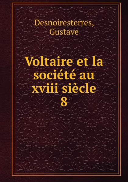 Обложка книги Voltaire et la societe au xviii siecle, Gustave Desnoiresterres