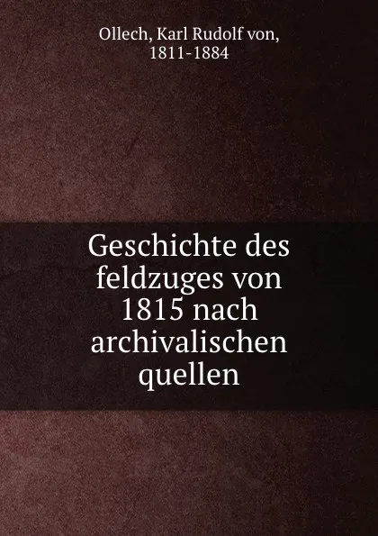 Обложка книги Geschichte des feldzuges von 1815 nach archivalischen quellen, Karl Rudolf von Ollech