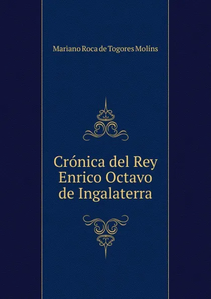 Обложка книги Cronica del Rey Enrico Octavo de Ingalaterra, Mariano Roca de Togores Molíns