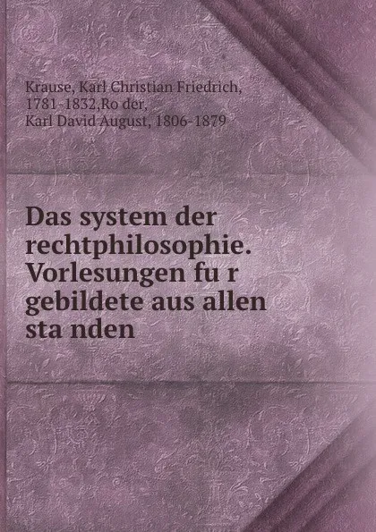 Обложка книги Das system der rechtphilosophie. Vorlesungen fur gebildete aus allen standen, Karl Christian Friedrich Krause