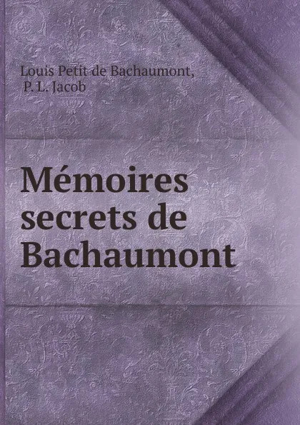 Обложка книги Memoires secrets de Bachaumont, Louis Petit de Bachaumont