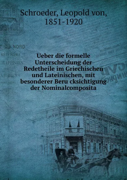 Обложка книги Ueber die formelle Unterscheidung der Redetheile im Griechischen und Lateinischen, mit besonderer Berucksichtigung der Nominalcomposita, Leopold von Schroeder