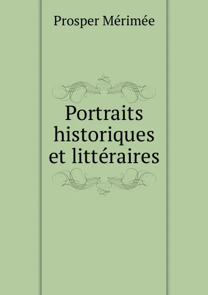 Обложка книги Portraits historiques et litteraires, Mérimée Prosper