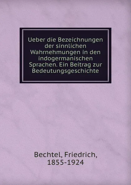 Обложка книги Ueber die Bezeichnungen der sinnlichen Wahrnehmungen in den indogermanischen Sprachen. Ein Beitrag zur Bedeutungsgeschichte, Friedrich Bechtel