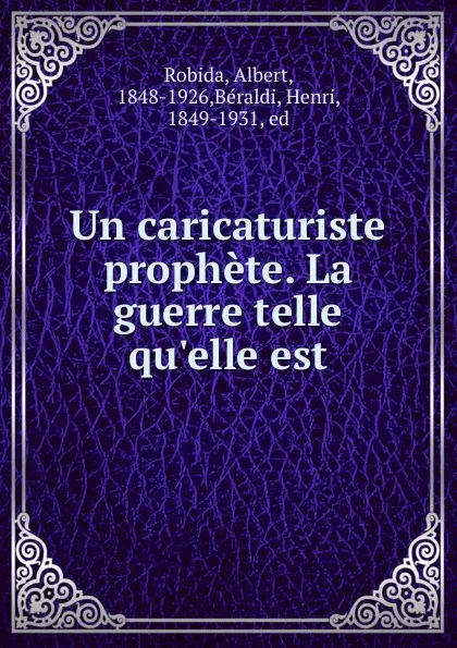 Обложка книги Un caricaturiste prophete. La guerre telle qu.elle est, Albert Robida