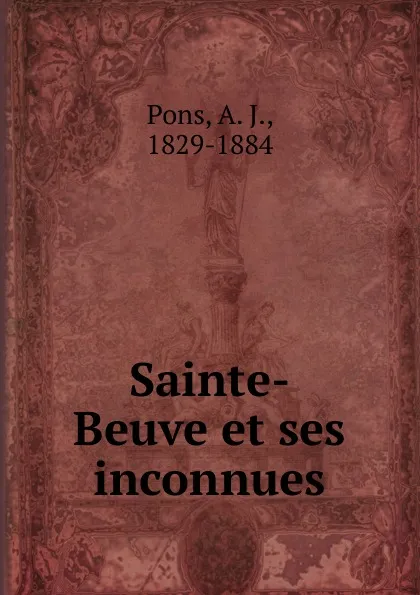 Обложка книги Sainte-Beuve et ses inconnues, A. J. Pons