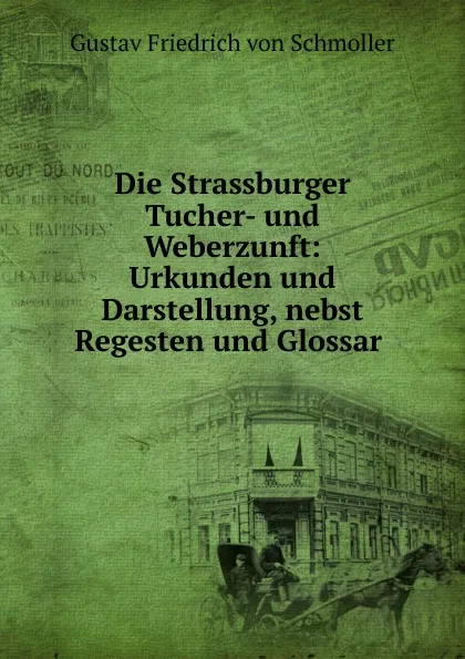 Обложка книги Die Strassburger Tucher- und Weberzunft, Gustav Friedrich von Schmoller