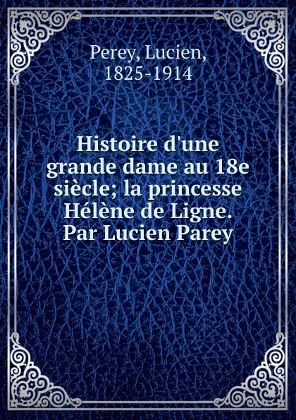 Обложка книги Histoire d.une grande dame au 18e siecle, Lucien Perey