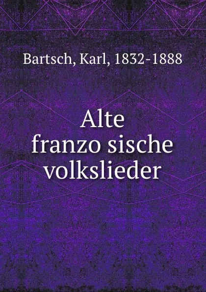 Обложка книги Alte franzosische volkslieder, Karl Bartsch