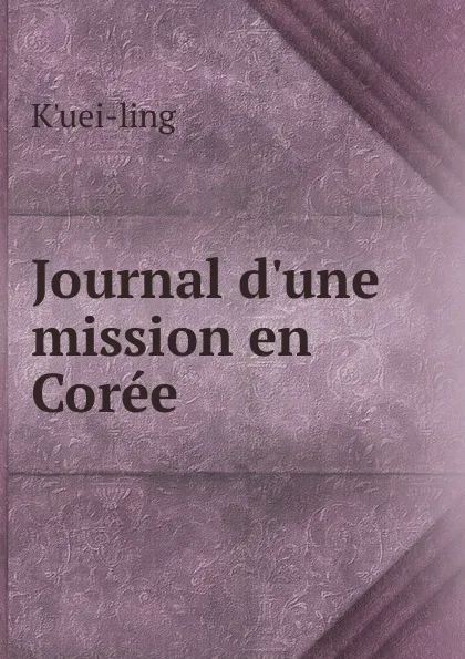 Обложка книги Journal d.une mission en Coree, K'uei-ling