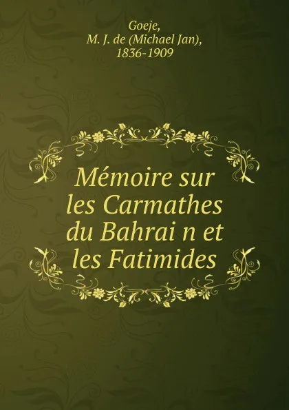 Обложка книги Memoire sur les Carmathes du Bahrain et les Fatimides, Michael Jan Goeje