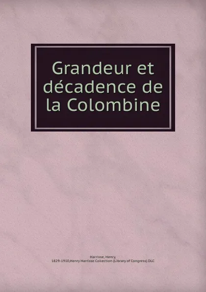 Обложка книги Grandeur et decadence de la Colombine, Henry Harrisse