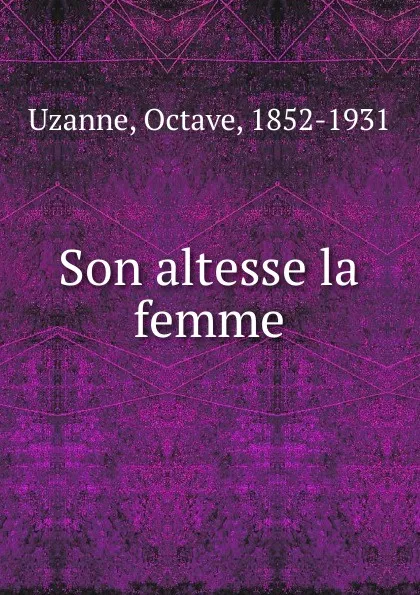 Обложка книги Son altesse la femme, Octave Uzanne