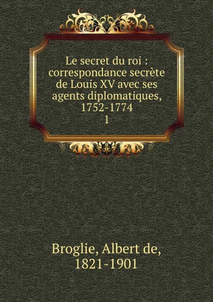 Обложка книги Le secret du roi, Albert de Broglie