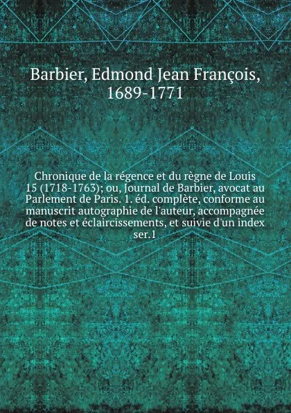 Обложка книги Chronique de la regence et du regne de Louis 15 (1718-1763), Edmond Jean François Barbier