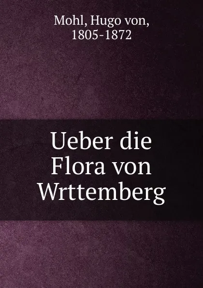 Обложка книги Ueber die Flora von Wrttemberg, Hugo von Mohl