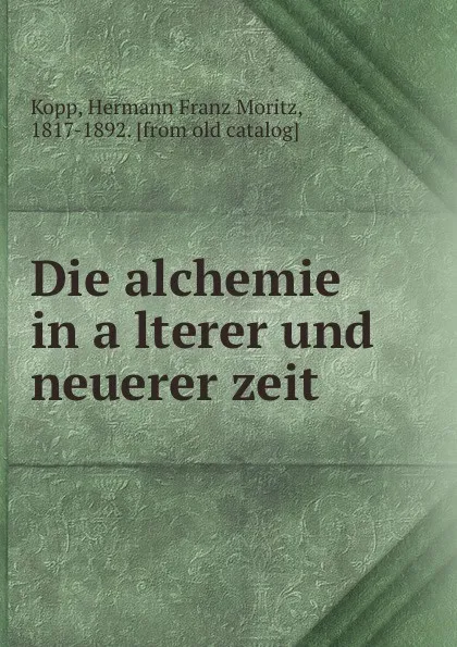 Обложка книги Die alchemie in alterer und neuerer zeit, Hermann Franz Moritz Kopp