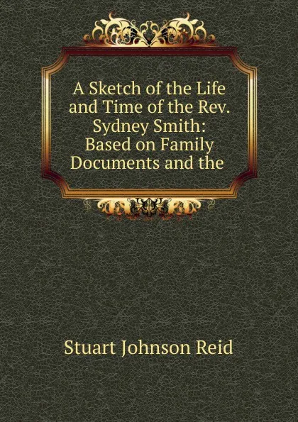 Обложка книги A Sketch of the Life and Time of the Rev. Sydney Smith, Stuart Johnson Reid