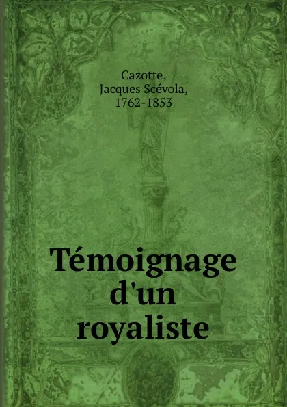 Обложка книги Temoignage d.un royaliste, Jacques Scévola Cazotte