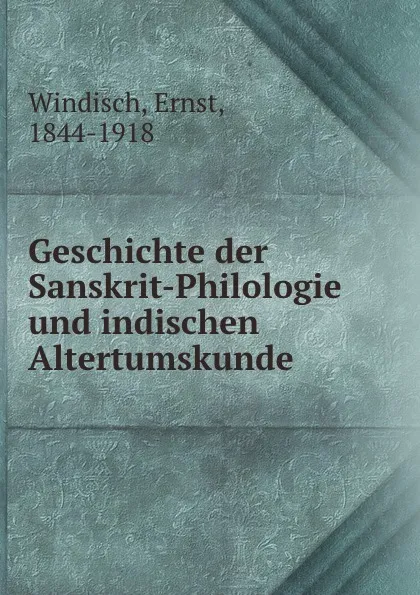 Обложка книги Geschichte der Sanskrit-Philologie und indischen Altertumskunde, Ernst Windisch