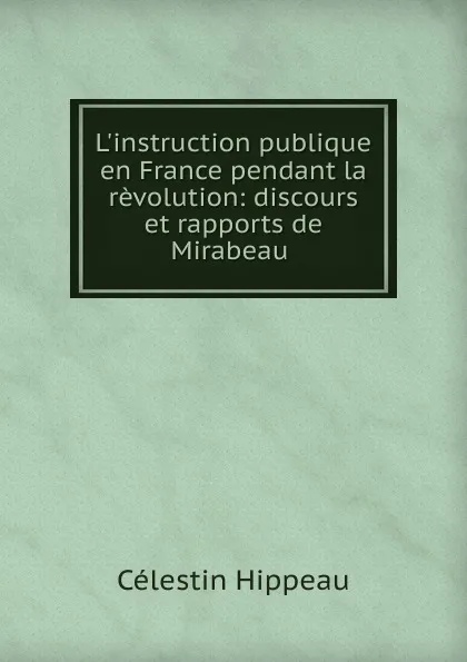 Обложка книги L.instruction publique en France pendant la revolution, Célestin Hippeau