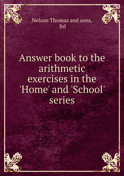 Обложка книги Answer book to the arithmetic exercises in the .Home. and .School. series, Nelson Thomas