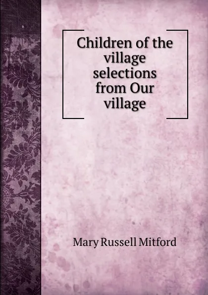 Обложка книги Children of the village selections from Our village., Mitford Mary Russell