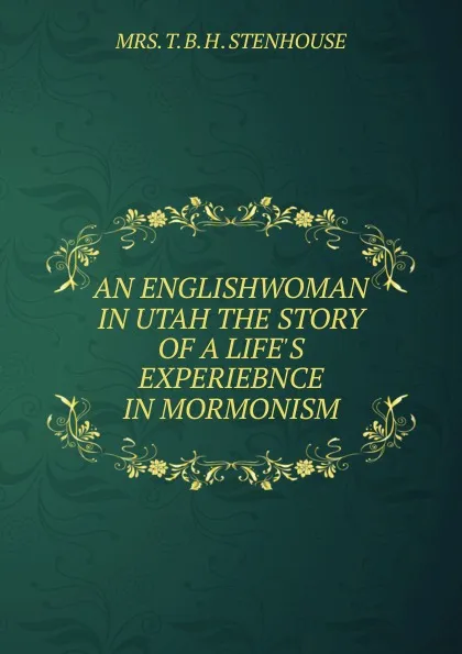 Обложка книги AN ENGLISHWOMAN IN UTAH THE STORY OF A LIFE.S EXPERIEBNCE IN MORMONISM, T.B. H. Stenhouse