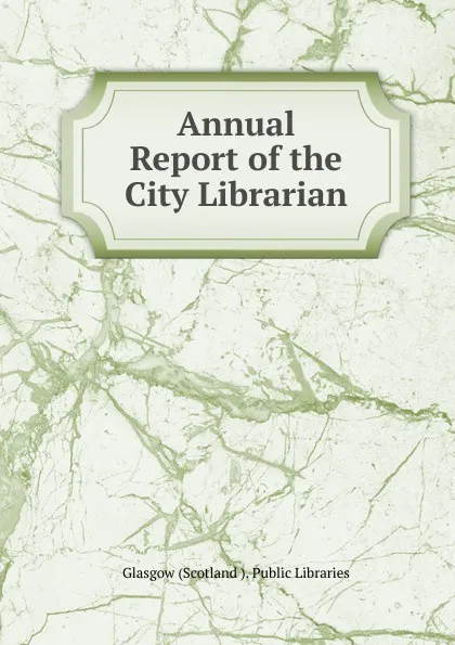 Обложка книги Annual Report of the City Librarian, Glasgow Scotland Public Libraries