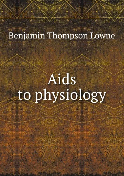 Обложка книги Aids to physiology, Benjamin Thompson Lowne