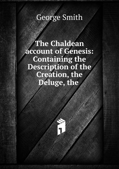 Обложка книги The Chaldean account of Genesis, George Smith