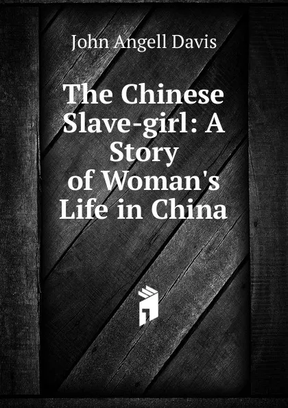 Обложка книги The Chinese Slave-girl, John Angell Davis