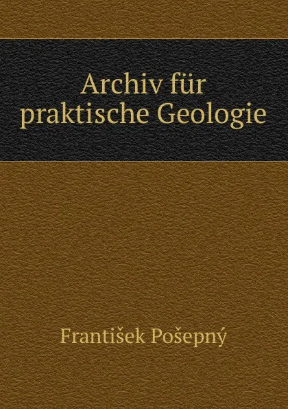 Обложка книги Archiv fur praktische Geologie, František Pošepný