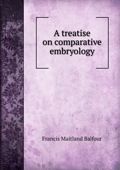 Обложка книги A treatise on comparative embryology, Francis Maitland Balfour