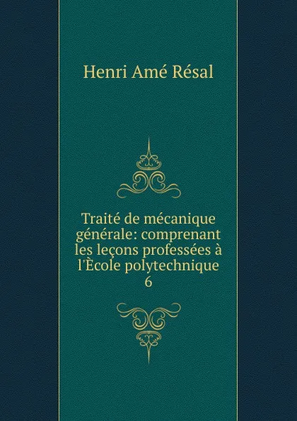 Обложка книги Traite de mecanique generale, Henri Amé Résal