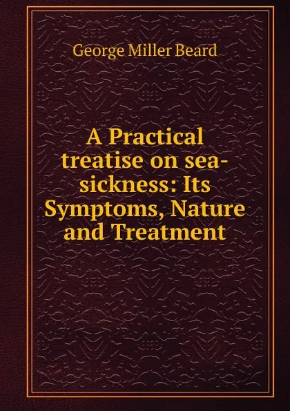 Обложка книги A Practical treatise on sea-sickness, George Miller Beard