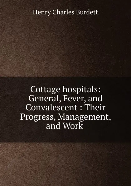 Обложка книги Cottage hospitals, Henry Charles Burdett