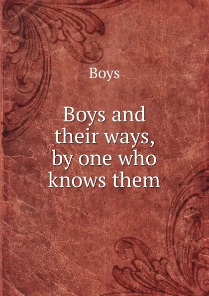 Обложка книги Boys and their ways, by one who knows them, Boys