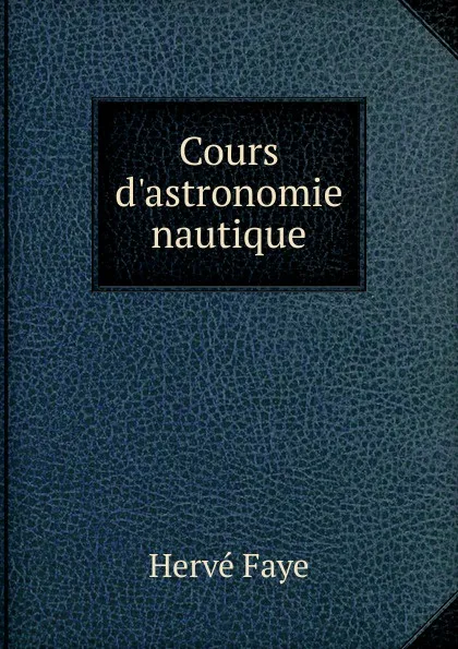 Обложка книги Cours d.astronomie nautique, Hervé Faye