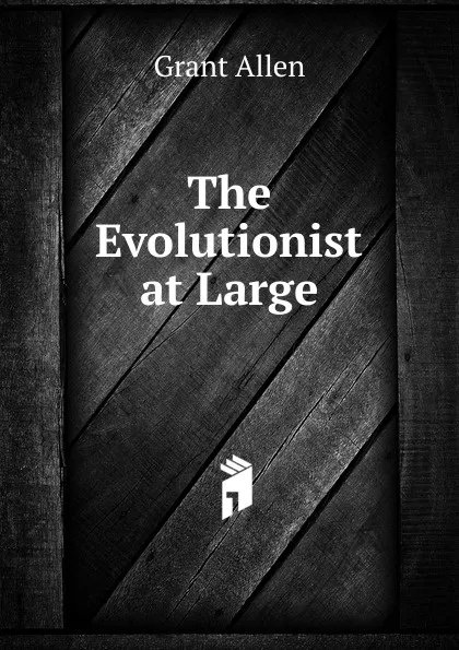 Обложка книги The Evolutionist at Large, Grant Allen