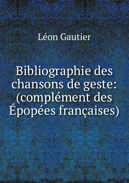Обложка книги Bibliographie des chansons de geste, Léon Gautier