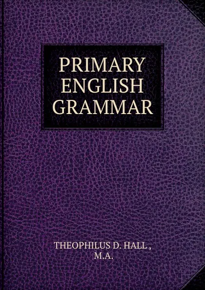 Обложка книги PRIMARY ENGLISH GRAMMAR, Theophilus D. Hall