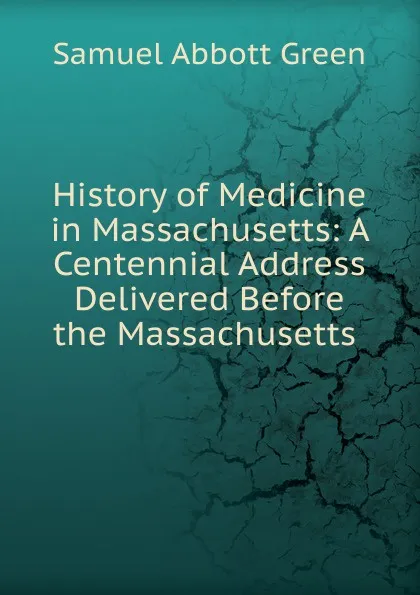 Обложка книги History of Medicine in Massachusetts, Samuel A. Green