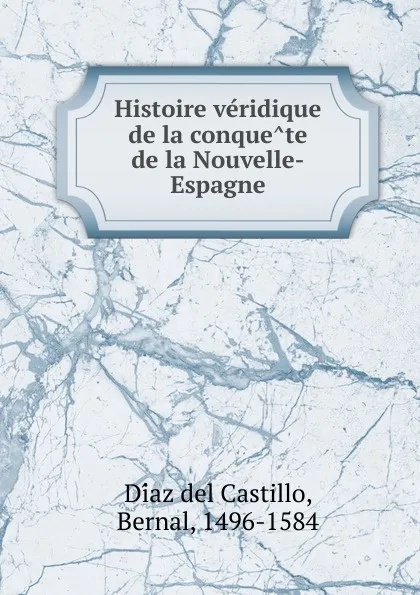 Обложка книги Histoire veridique de la conquete de la Nouvelle-Espagne, Díaz del Castillo