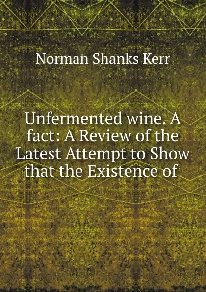 Обложка книги Unfermented wine. A fact, Norman Shanks Kerr