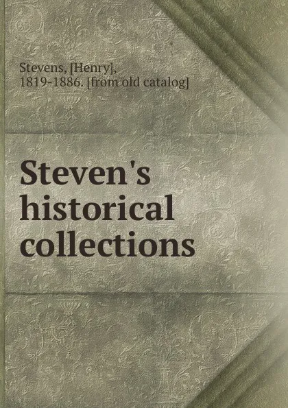 Обложка книги Steven.s historical collections, Henry Stevens