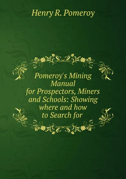 Обложка книги Pomeroy.s Mining Manual for Prospectors, Miners and Schools, Henry R. Pomeroy