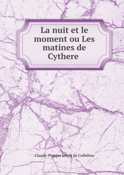 Обложка книги La nuit et le moment ou Les matines de Cythere, Claude-Prosper Jolyot de Crébillon