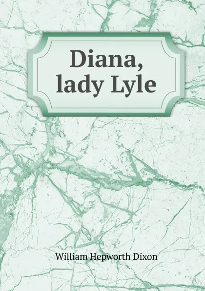 Обложка книги Diana, lady Lyle, Dixon William Hepworth